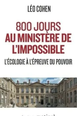 800 jours au ministère de l'impossible. L'écologie à l'épreuve du pouvoir, Léo Cohen