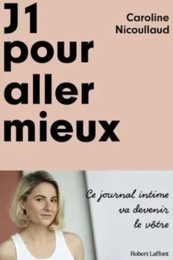 J1 pour aller mieux. Ce journal intime va devenir le vôtre, Caroline Nicoullaud
