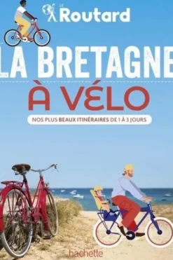 La Bretagne à vélo. Nos plus beaux itinéraires de 1 à 3 jours, Philippe Gloaguen