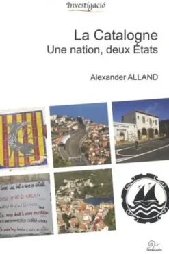 La Catalogne, une Nation, deux Etats. Etude ethnographique d'une résistance non violente à l'assimilation, Alexander Alland