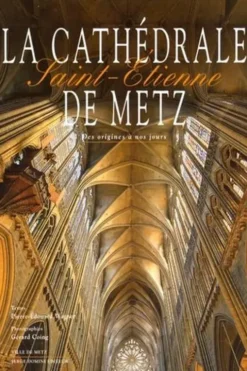 La cathédrale Saint-Etienne de Metz. Des origines à nos jours, Pierre-Edouard Wagner