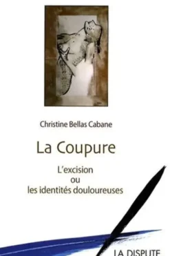 La coupure. L'excision ou les identités douloureuses, Christine Bellas Cabane