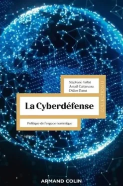 La cyberdéfense. Politique de l'espace numérique, 2e édition, Stéphane Taillat