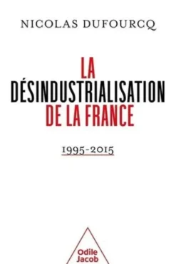 La désindustrialisation de la France. 1995-2015, Nicolas Dufourcq