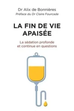 La fin de vie apaisée. La sédation profonde et continue en questions, Alix de Bonnières