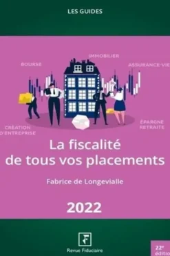 La fiscalité de tous vos placements. Edition 2022, Fabrice de Longevialle