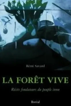 La forêt vive. Récits fondateurs du peuple innu, Rémi Savard