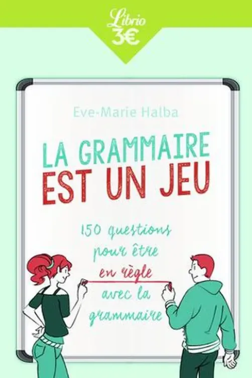 La grammaire est un jeu. 150 questions pour être en règle avec la grammaire, Eve-Marie Halba