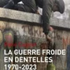 La guerre froide en dentelles 1970-2022. Guerre des ombres à l'est, René Cagnat