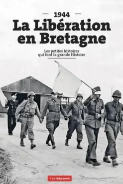 La Libération en Bretagne (1944). Les petites histoires qui font la grande histoire, Le Télégramme (Editions)