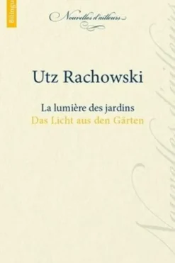 La lumière des jardins. Edition bilingue français-allemand, Utz Rachowski