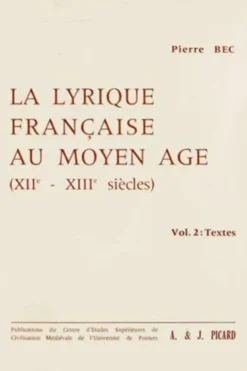 La Lyrique française au Moyen Age (XIIe-XIIIe siècles). Contribution à une typologie des genres poétiques médiévaux Volume 2, Textes, Pierre Bec
