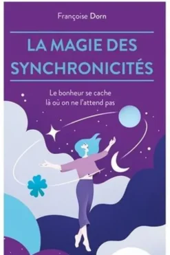 La magie des synchronicités. Le bonheur se cache là où on ne l'attend pas, Françoise Dorn