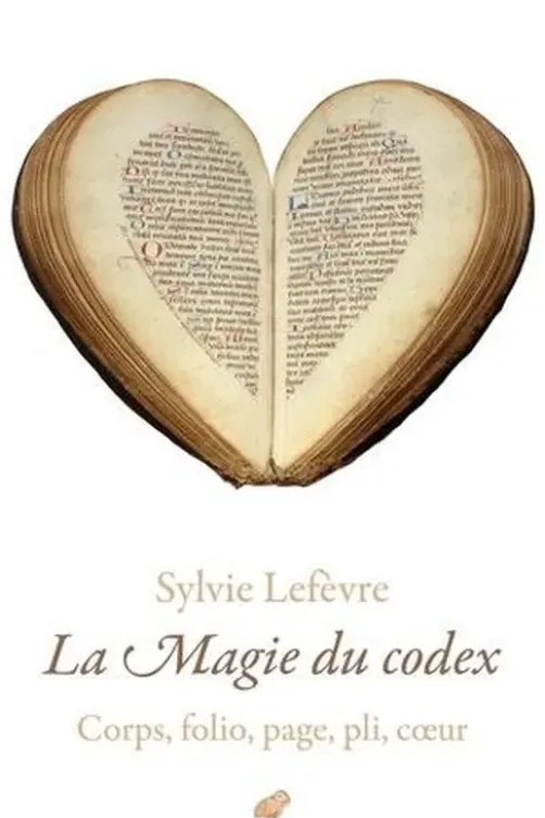 La magie du codex. Corps, folio, page, pli, coeur, Sylvie Lefèvre