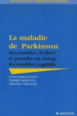 La maladie de Parkinson. Reconnaître, évaluer et prendre en charge les troubles cognitifs, Anne-Marie Bonnet