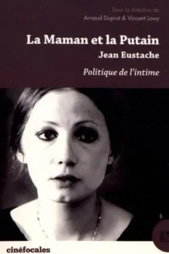 La Maman et la putain de Jean Eustache. Politique de l'intime, Arnaud Duprat