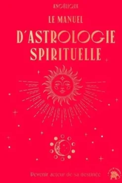 La manuel d'astrologie spirituelle. Devenir acteur de sa destinée, Angélique