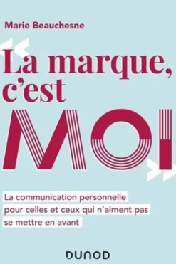 "La marque, c'est moi". La communication personnelle pour celles et ceux qui n'aiment pas se mettre en avant, Marie Beauchesne