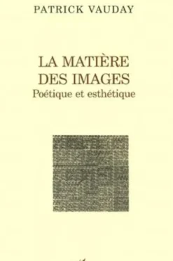 La matière des images. Poétique et esthétique, Patrick Vauday