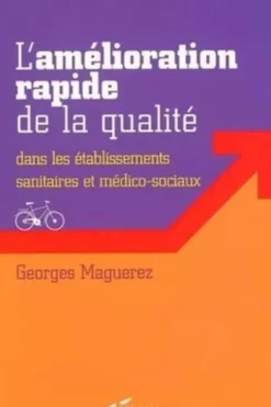 L'amélioration rapide de la qualité dans les établissements sanitaires et médico-sociaux, Georges Maguerez