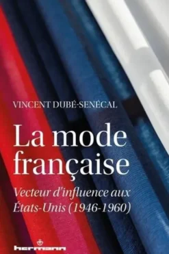 La mode française. Vecteur d'influence aux Etats-Unis (1946-1960), Vincent Dubé-Senécal