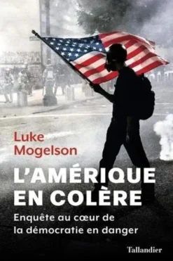 L'Amérique en colère. Enquête au coeur de la démocratie en danger, Luke Mogelson