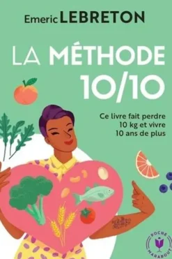 La méthode 10/10. Ce livre fait perdre 10 kg et vivre 10 ans de plus, Emeric Lebreton