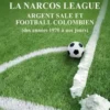 La narcos league. Argent sale et football colombien (des années 1970 à nos jours), Victor Massias