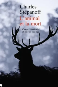 L'animal et la mort. Chasses, modernité et crise du sauvage, Charles Stépanoff