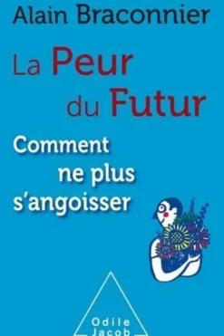 La peur du futur, comment ne plus angoisser, Alain Braconnier