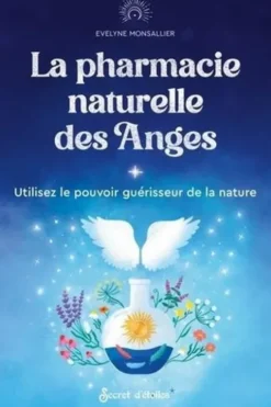La pharmacie naturelle des Anges. Utilisez le pouvoir guérisseur de la Nature, Evelyne Monsallier