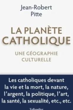 La planète catholique. Une géographie culturelle, Jean-Robert Pitte