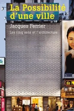 La possibilité d'une ville. Les cinq sens et l'architecture, Jacques Ferrier