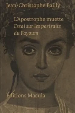 L'apostrophe muette. Essai sur les portraits du Fayoum, Jean-Christophe Bailly
