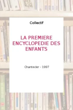 LA PREMIERE ENCYCLOPEDIE DES ENFANTS, Collectif