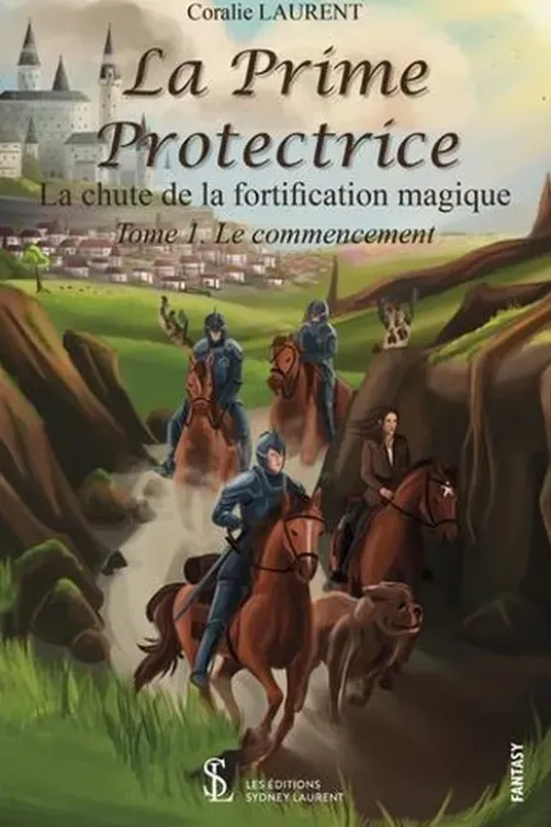 La prime protectrice - La chute de la fortification magique Tome 1 : Le commencement, Coralie Laurent