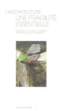 L'architecture, une fragilité essentielle. Réflexions sur le travail de l'agence Emmanuelle Colboc et associés, Françoise Arnold