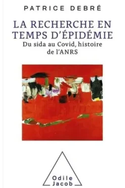La recherche en temps d'épidémie. Du sida au Covid, histoire de l'ANRS, Patrice Debré