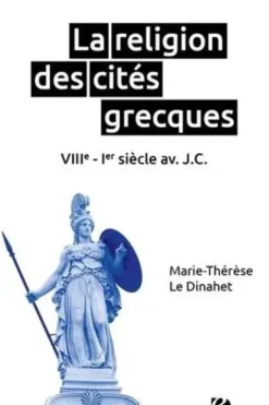 La religion des cités grecques. VIIIe-Ier siècle av. J.-C., Marie-Thérèse Le Dinahet