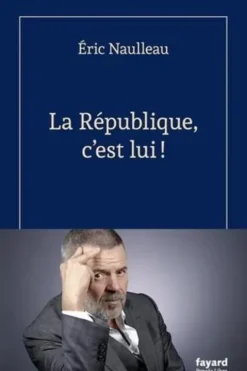 La république, c'est lui !, Eric Naulleau
