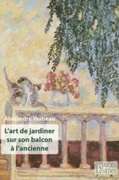 L'art de jardiner sur son balcon à l'ancienne, Alexandre Ysabeau