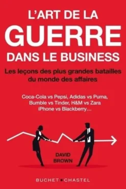 L'art de la guerre dans le business. Les lecons des plus grandes batailles du monde des affaires, David Brown