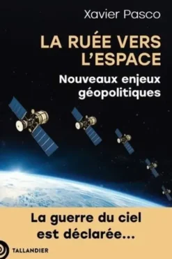 La ruée vers l'Espace. Nouveaux enjeux géopolitiques, Xavier Pasco