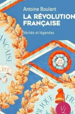La Révolution française. Vérités et légendes, Antoine Boulant