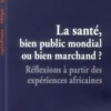La santé, bien public mondial ou bien marchand ? Réflexions à partir des expériences africaines, Bruno Boidin