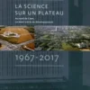 La science sur un plateau. Au nord de Caen, un demi-siècle de développement 1967-2017, Josette Travert