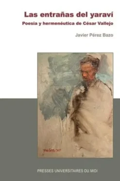 Las entrañas del yaravi. Poesia y herméneutica de César Vallejo, Edition en espagnol, Javier Pérez Bazo