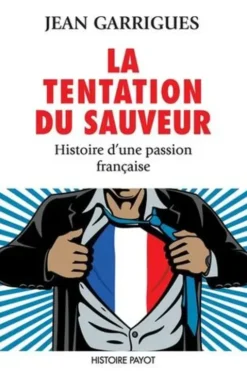 La Tentation du sauveur. Histoire d'une passion française, Jean Garrigues
