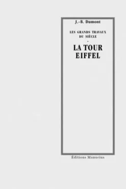 La Tour Eiffel. Les grands travaux du siècle, J.-B. Dumont