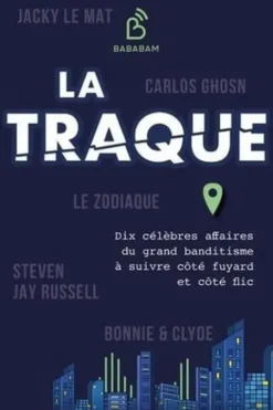 La traque. Dix célèbres affaires du grand banditisme à suivre côté fuyard et côté flic, Bababam